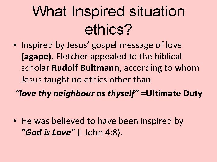 What Inspired situation ethics? • Inspired by Jesus’ gospel message of love (agape). Fletcher