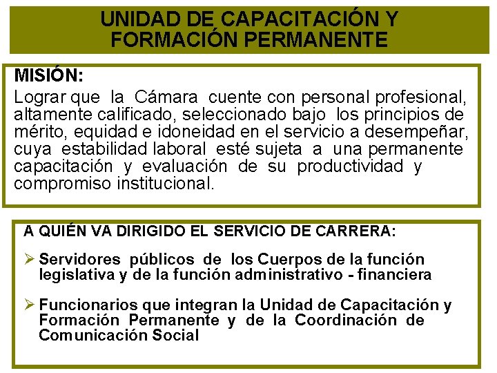 UNIDAD DE CAPACITACIÓN Y FORMACIÓN PERMANENTE MISIÓN: Lograr que la Cámara cuente con personal