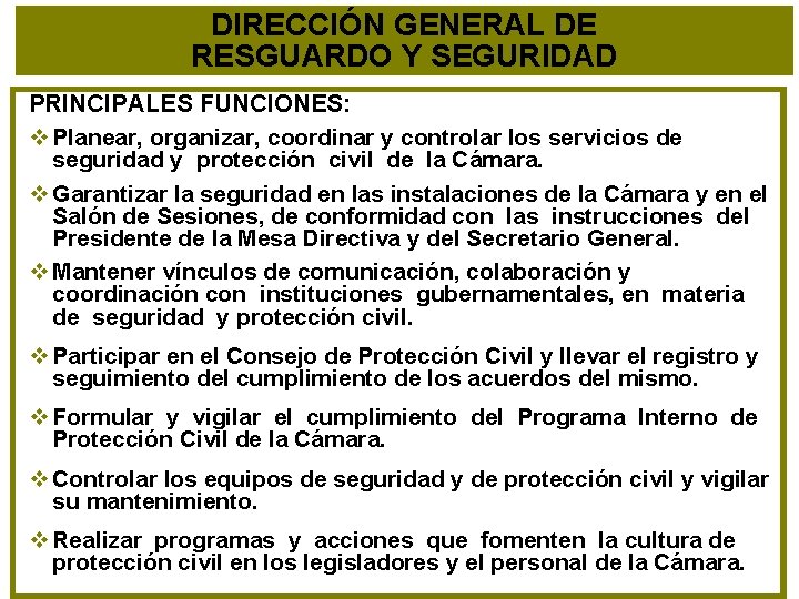 DIRECCIÓN GENERAL DE RESGUARDO Y SEGURIDAD PRINCIPALES FUNCIONES: v Planear, organizar, coordinar y controlar