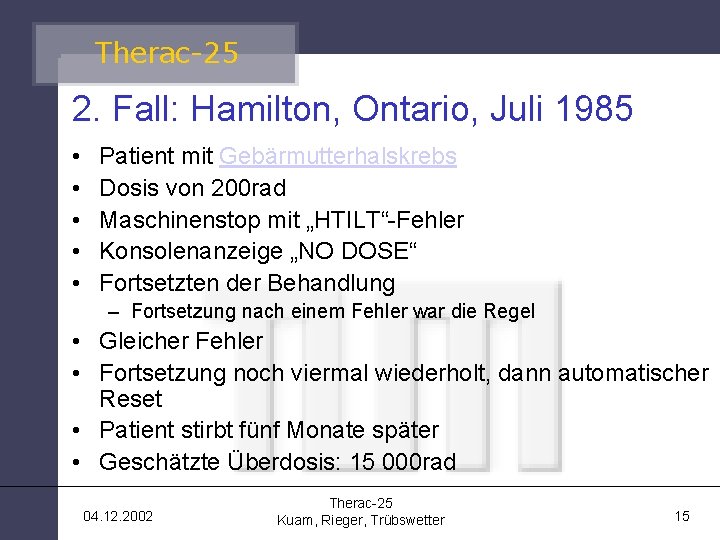Therac-25 2. Fall: Hamilton, Ontario, Juli 1985 • • • Patient mit Gebärmutterhalskrebs Dosis