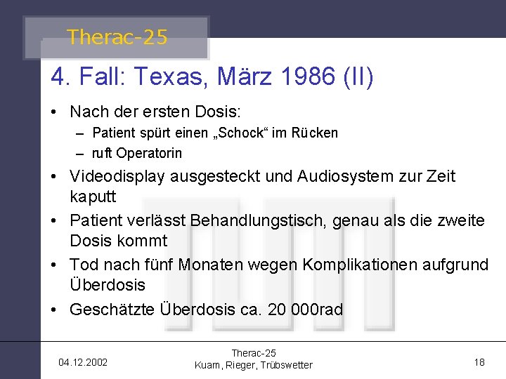 Therac-25 4. Fall: Texas, März 1986 (II) • Nach der ersten Dosis: – Patient