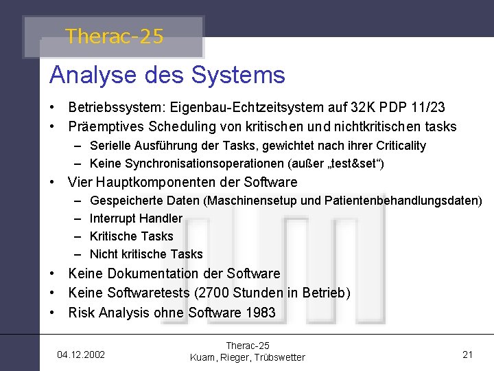 Therac-25 Analyse des Systems • Betriebssystem: Eigenbau-Echtzeitsystem auf 32 K PDP 11/23 • Präemptives
