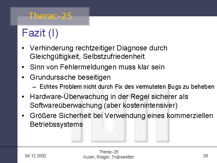 Therac-25 Fazit (I) • Verhinderung rechtzeitiger Diagnose durch Gleichgültigkeit, Selbstzufriedenheit • Sinn von Fehlermeldungen