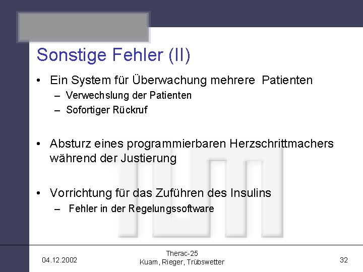 Therac-25 Sonstige Fehler (II) • Ein System für Überwachung mehrere Patienten – Verwechslung der