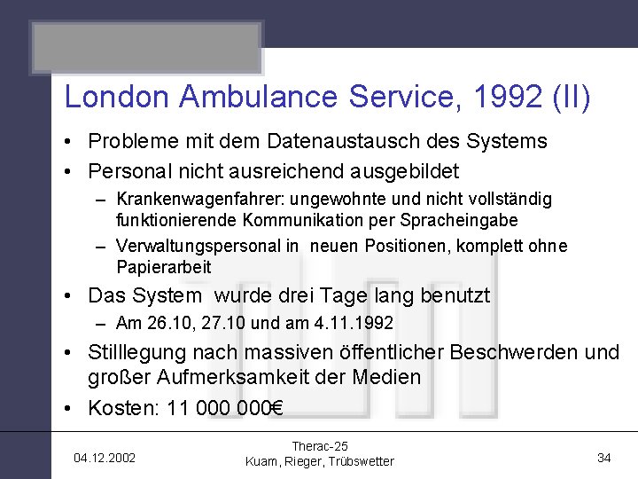 Therac-25 London Ambulance Service, 1992 (II) • Probleme mit dem Datenaustausch des Systems •