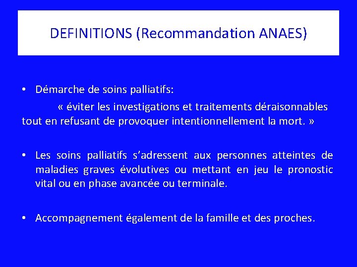 DEFINITIONS (Recommandation ANAES) • Démarche de soins palliatifs: « éviter les investigations et traitements