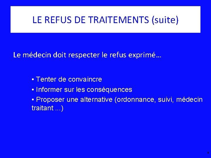 LE REFUS DE TRAITEMENTS (suite) Le médecin doit respecter le refus exprimé… • Tenter