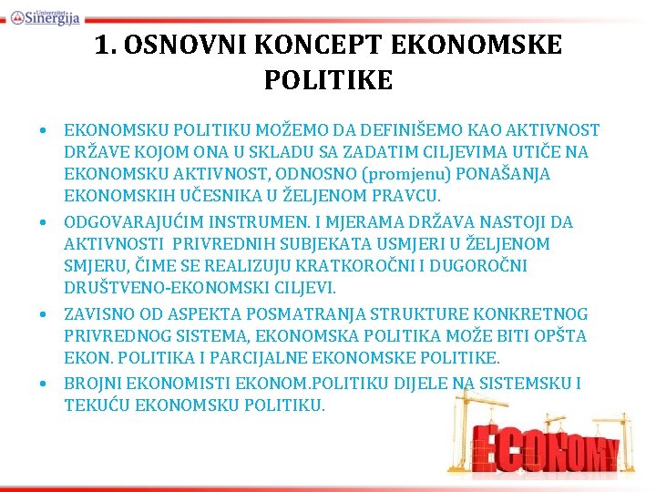 1. OSNOVNI KONCEPT EKONOMSKE POLITIKE • EKONOMSKU POLITIKU MOŽEMO DA DEFINIŠEMO KAO AKTIVNOST DRŽAVE