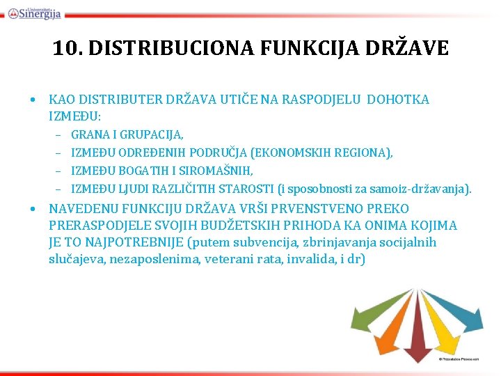 10. DISTRIBUCIONA FUNKCIJA DRŽAVE • KAO DISTRIBUTER DRŽAVA UTIČE NA RASPODJELU DOHOTKA IZMEĐU: –