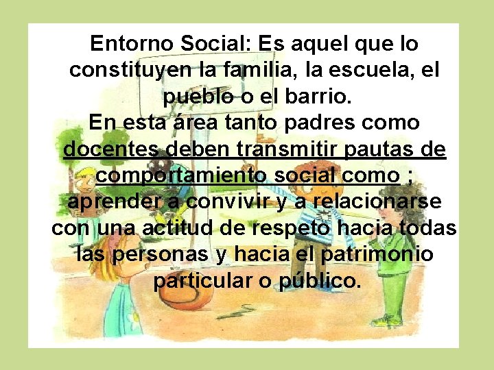 Entorno Social: Es aquel que lo constituyen la familia, la escuela, el pueblo o