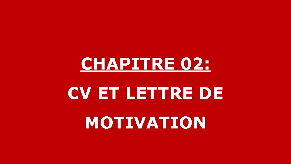 CHAPITRE 02: CV ET LETTRE DE MOTIVATION 