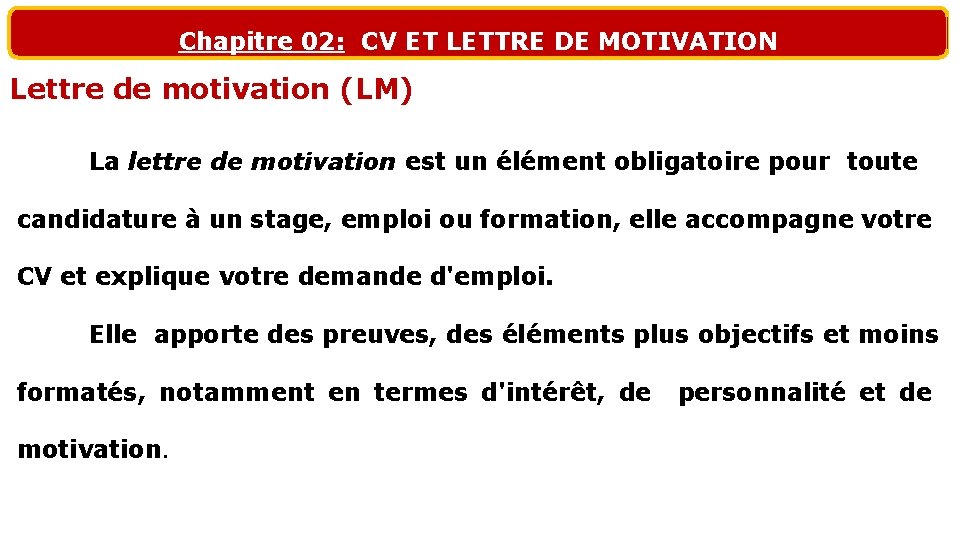 Chapitre 02: CV ET LETTRE DE MOTIVATION Lettre de motivation (LM) La lettre de