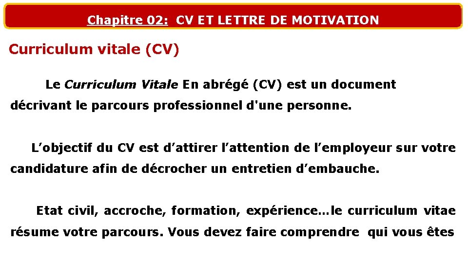 Chapitre 02: CV ET LETTRE DE MOTIVATION Curriculum vitale (CV) Le Curriculum Vitale En