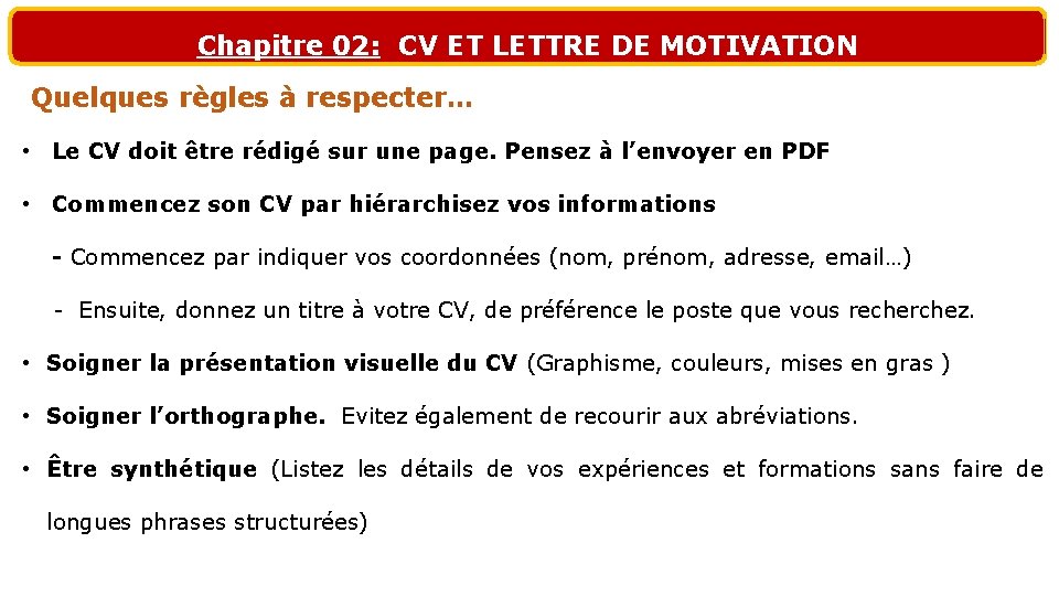 Chapitre 02: CV ET LETTRE DE MOTIVATION Quelques règles à respecter… • Le CV