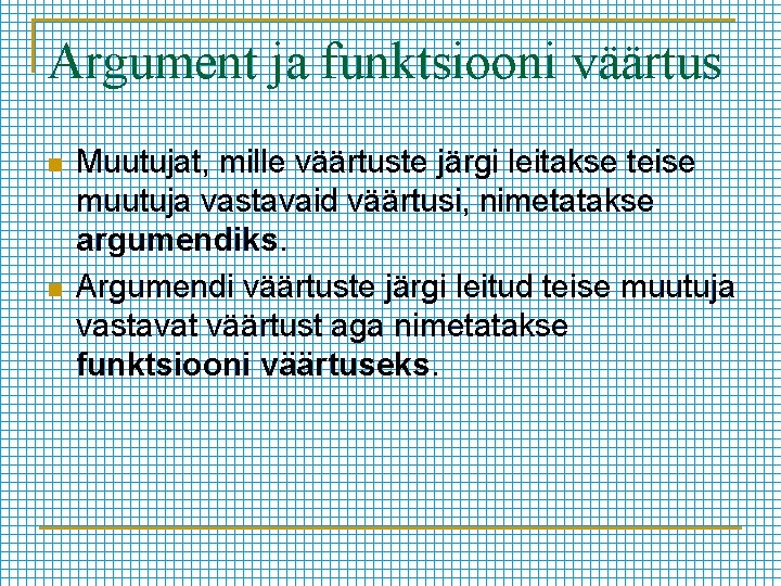 Argument ja funktsiooni väärtus n n Muutujat, mille väärtuste järgi leitakse teise muutuja vastavaid