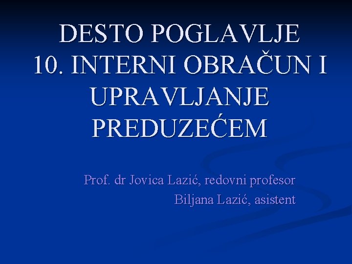 DESTO POGLAVLJE 10. INTERNI OBRAČUN I UPRAVLJANJE PREDUZEĆEM Prof. dr Jovica Lazić, redovni profesor