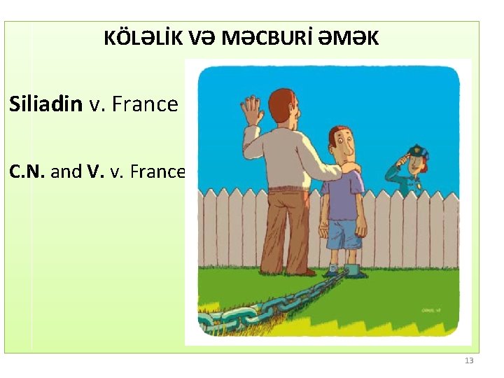 KÖLƏLİK VƏ MƏCBURİ ƏMƏK Siliadin v. France C. N. and V. v. France 13