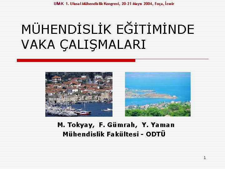 UM K 1. Ulusal Mühendislik Kongresi, 20 -21 Mayıs 2004, Foça, İzmir MÜHENDİSLİK EĞİTİMİNDE