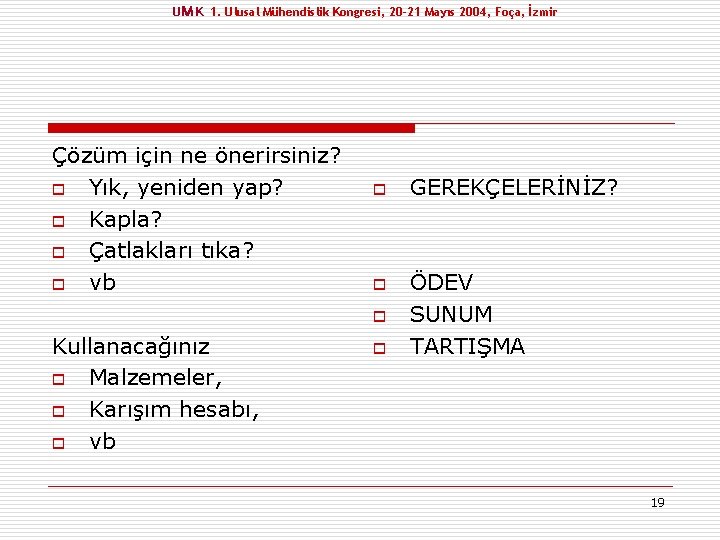 UM K 1. Ulusal Mühendislik Kongresi, 20 -21 Mayıs 2004, Foça, İzmir Çözüm için