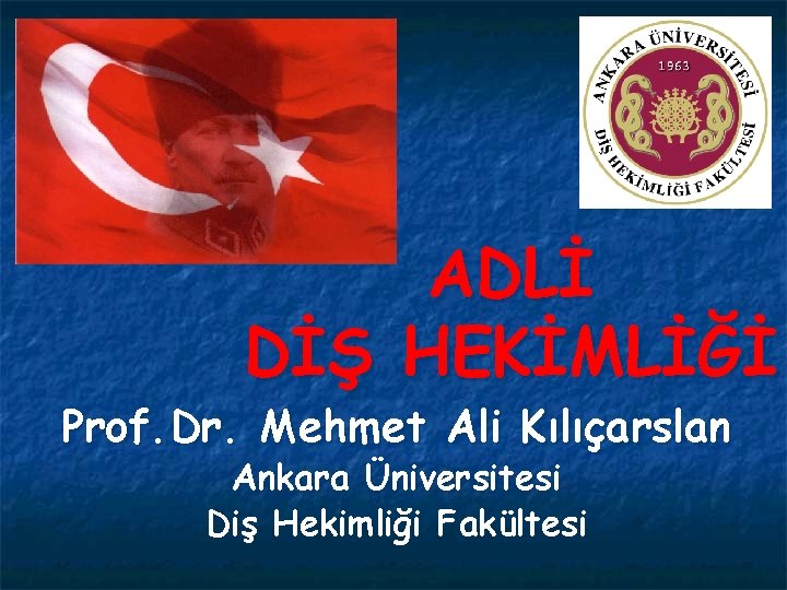 ADLİ DİŞ HEKİMLİĞİ Prof. Dr. Mehmet Ali Kılıçarslan Ankara Üniversitesi Diş Hekimliği Fakültesi 
