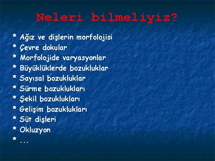 Neleri bilmeliyiz? * * * Ağız ve dişlerin morfolojisi Çevre dokular Morfolojide varyasyonlar Büyüklüklerde