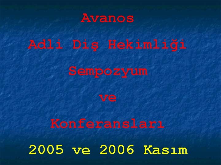 Avanos Adli Diş Hekimliği Sempozyum ve Konferansları 2005 ve 2006 Kasım 