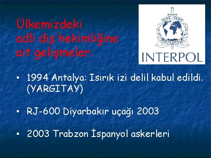 Ülkemizdeki adli diş hekimliğine ait gelişmeler: • 1994 Antalya: Isırık izi delil kabul edildi.