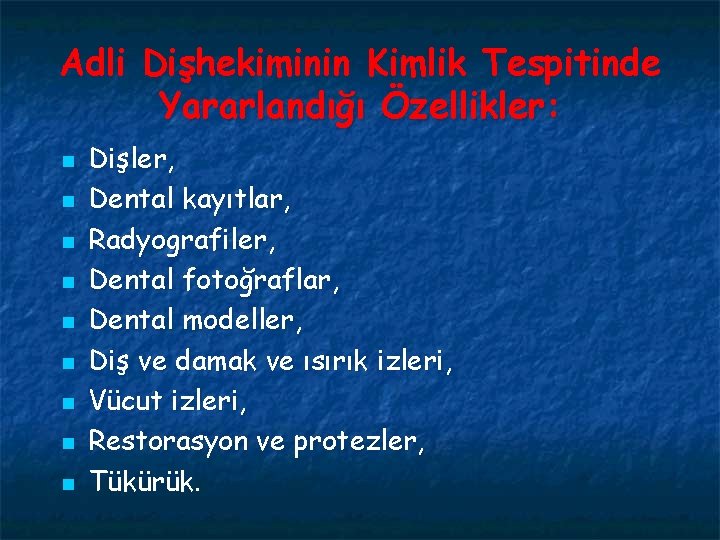 Adli Dişhekiminin Kimlik Tespitinde Yararlandığı Özellikler: n n n n n Dişler, Dental kayıtlar,