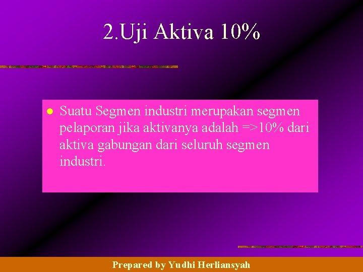 2. Uji Aktiva 10% l Suatu Segmen industri merupakan segmen pelaporan jika aktivanya adalah