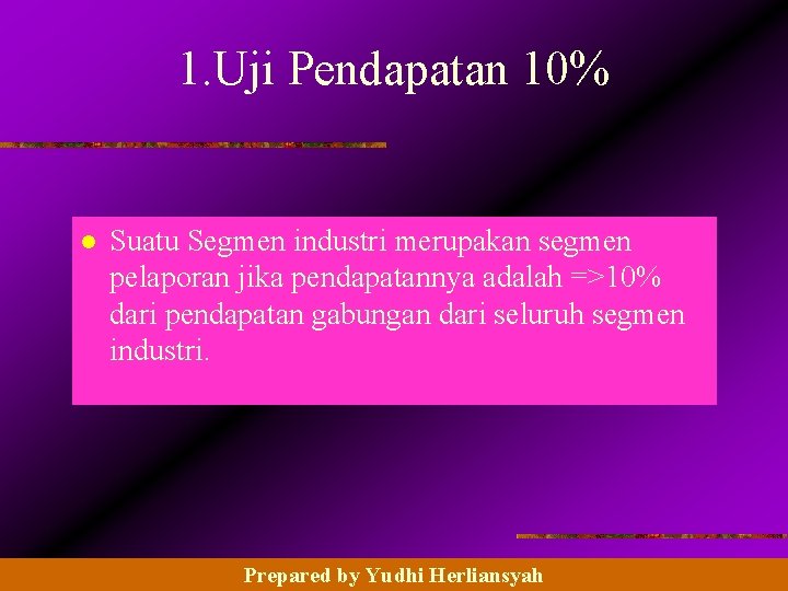 1. Uji Pendapatan 10% l Suatu Segmen industri merupakan segmen pelaporan jika pendapatannya adalah