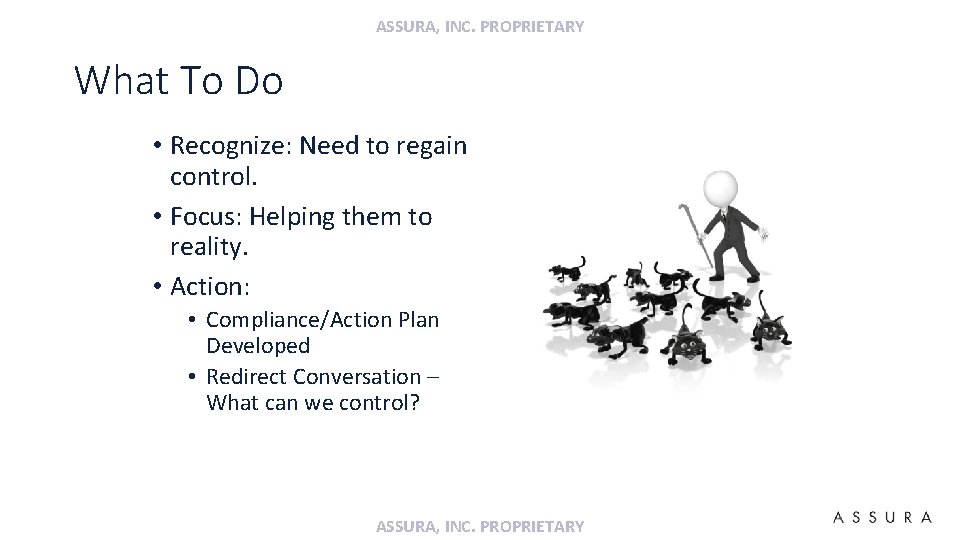 ASSURA, INC. PROPRIETARY What To Do • Recognize: Need to regain control. • Focus: