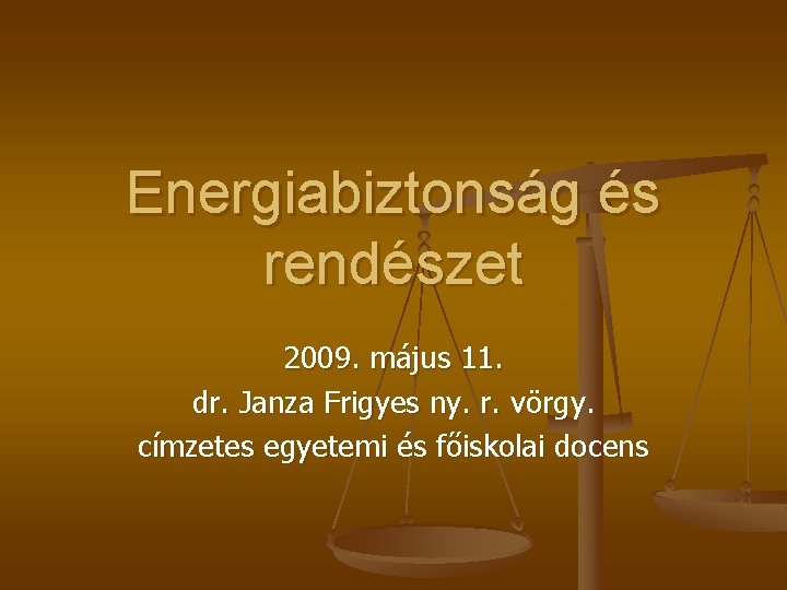 Energiabiztonság és rendészet 2009. május 11. dr. Janza Frigyes ny. r. vörgy. címzetes egyetemi