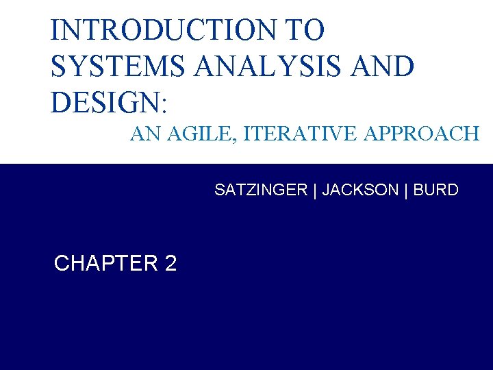 INTRODUCTION TO SYSTEMS ANALYSIS AND DESIGN: AN AGILE, ITERATIVE APPROACH SATZINGER | JACKSON |