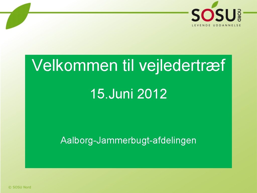 Velkommen til vejledertræf 15. Juni 2012 Aalborg-Jammerbugt-afdelingen 
