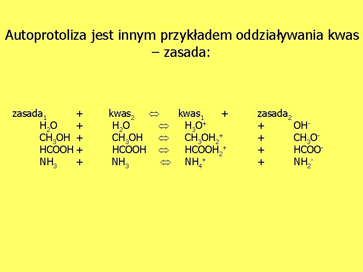 Autoprotoliza jest innym przykładem oddziaływania kwas – zasada: zasada 1 + H 2 O