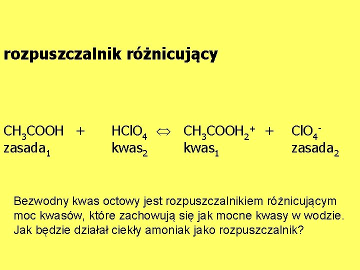 rozpuszczalnik różnicujący CH 3 COOH + zasada 1 HCl. O 4 CH 3 COOH