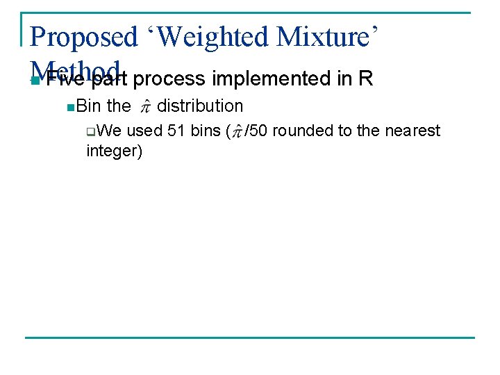 Proposed ‘Weighted Mixture’ Method n Five part process implemented in R n. Bin the