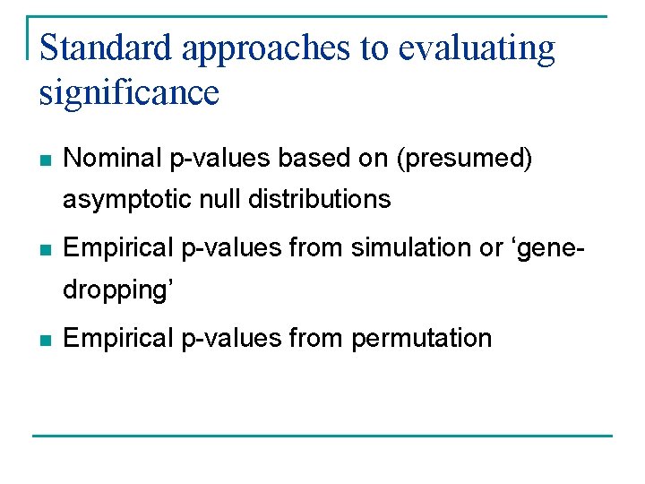 Standard approaches to evaluating significance n Nominal p-values based on (presumed) asymptotic null distributions