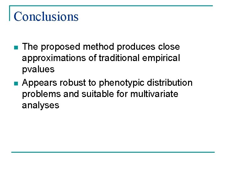 Conclusions n n The proposed method produces close approximations of traditional empirical pvalues Appears