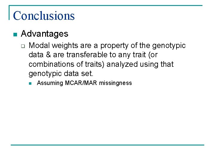 Conclusions n Advantages q Modal weights are a property of the genotypic data &