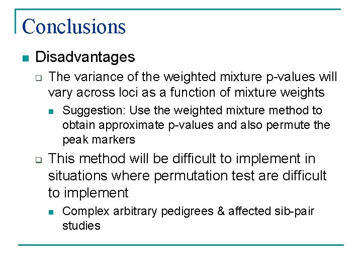 Conclusions n Disadvantages q The variance of the weighted mixture p-values will vary across
