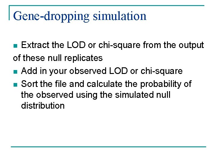Gene-dropping simulation Extract the LOD or chi-square from the output of these null replicates