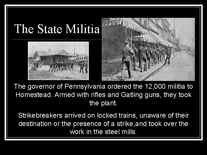 The State Militia The governor of Pennsylvania ordered the 12, 000 militia to Homestead. The State Militia The governor of Pennsylvania ordered the 12, 000 militia to Homestead.