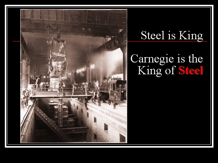 Steel is King Carnegie is the King of Steel Steel is King Carnegie is the King of Steel