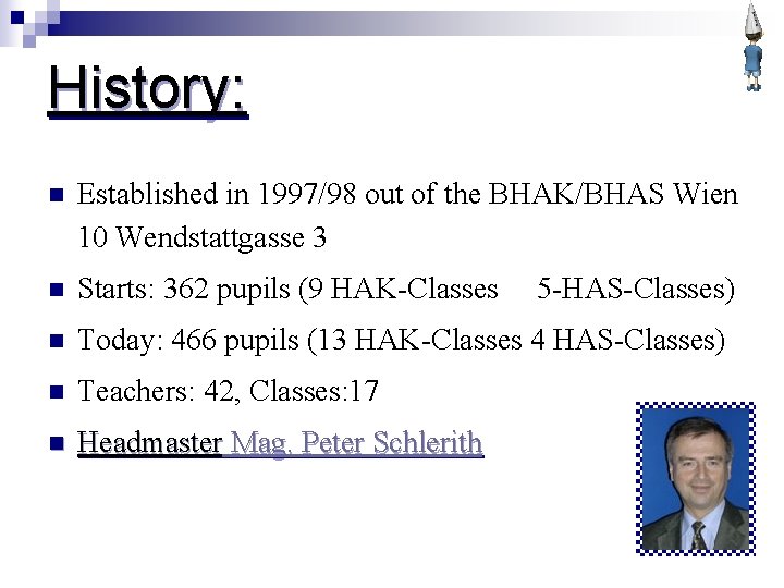 History: n Established in 1997/98 out of the BHAK/BHAS Wien 10 Wendstattgasse 3 n