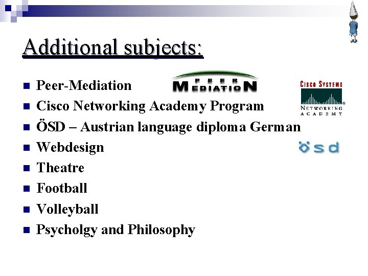 Additional subjects: n n n n Peer-Mediation Cisco Networking Academy Program ÖSD – Austrian