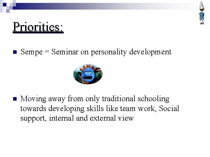 Priorities: n Sempe = Seminar on personality development n Moving away from only traditional