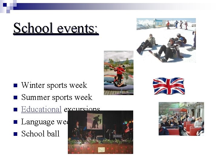 School events: n n n Winter sports week Summer sports week Educational excursions Language