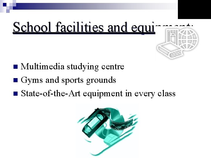 School facilities and equipment: Multimedia studying centre n Gyms and sports grounds n State-of-the-Art