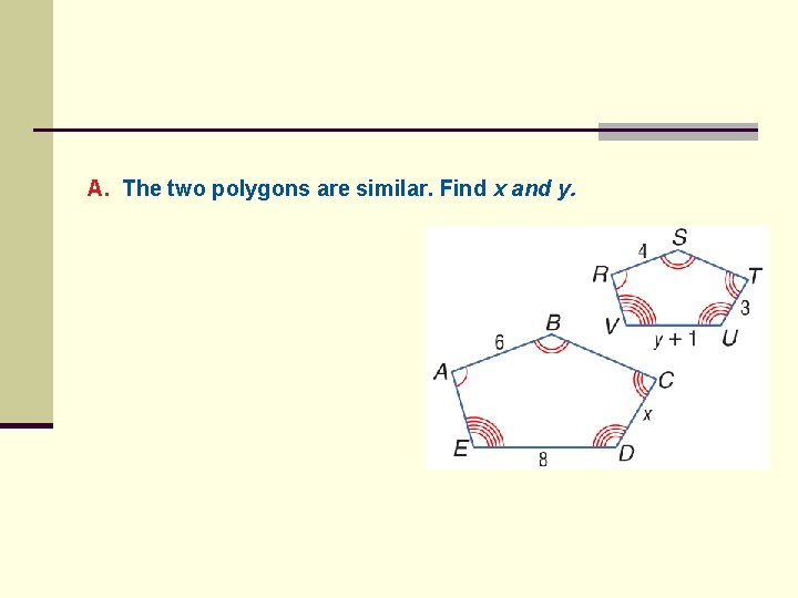 A. The two polygons are similar. Find x and y. 
